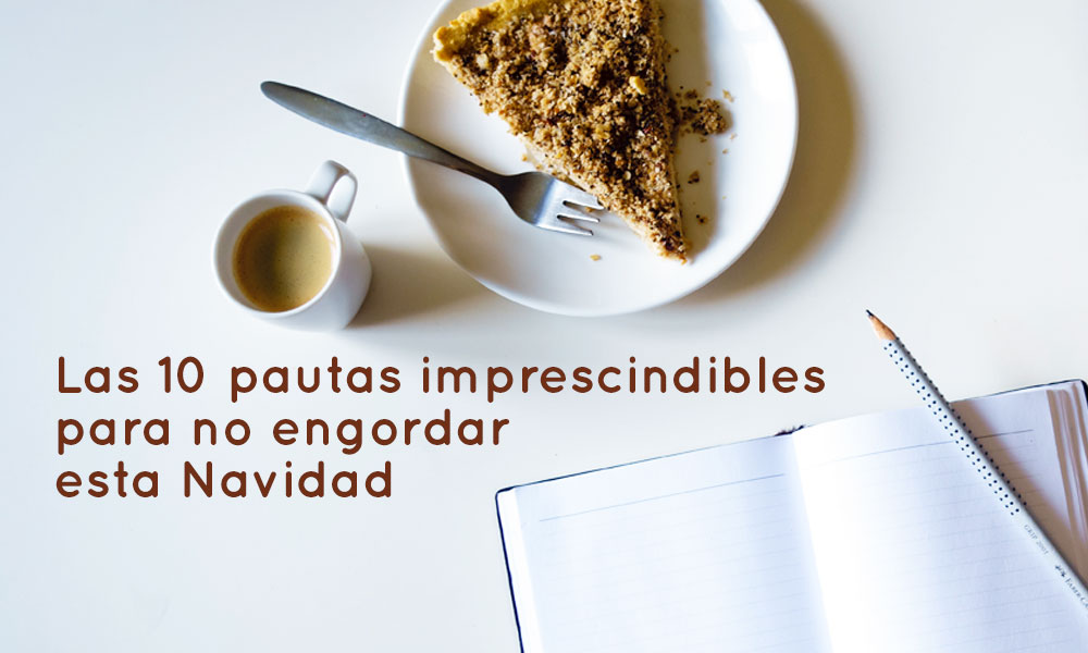 10 pautas imprescindibles para no engordar en épocas de excesos