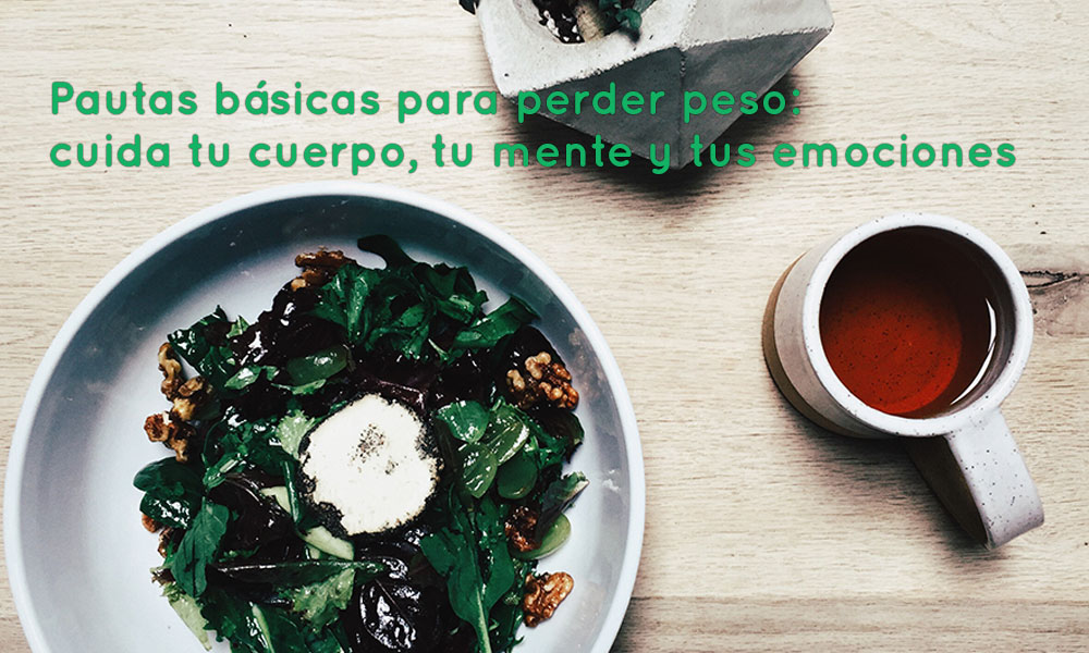 Pautas para perder peso: cuida tu cuerpo, tu mente y tus emociones. ¡No a las dietas milagro!