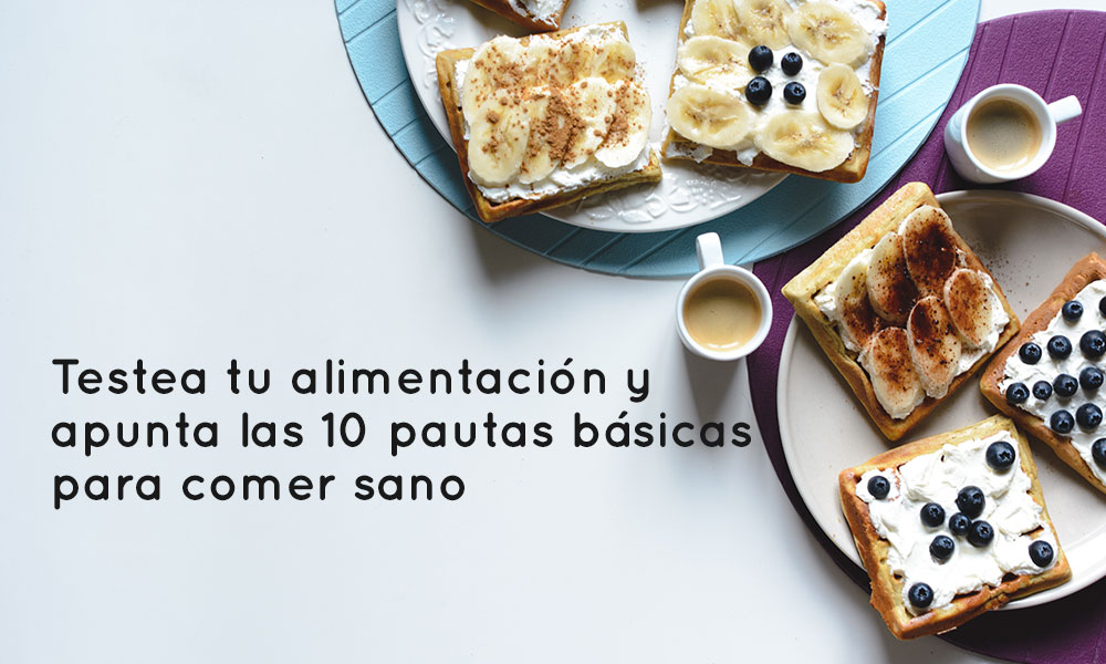 Testea tu alimentación y apunta las 10 pautas básicas para comer sano