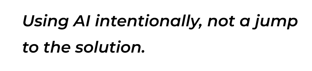 One of Trey Anderson's design principles that says "Using AI intentionally, not a jump to the solution"