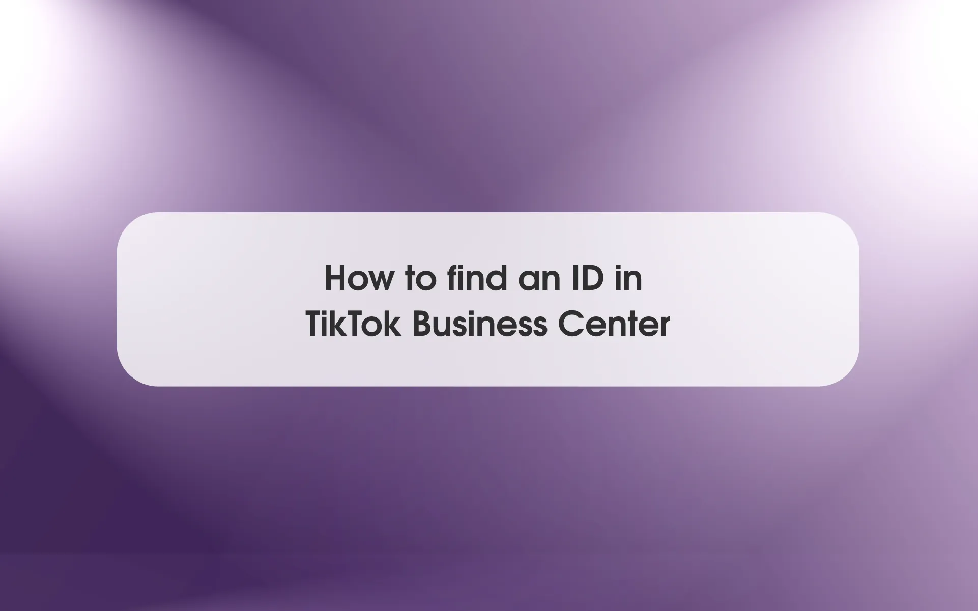 How to find an ID in TikTok Business Center