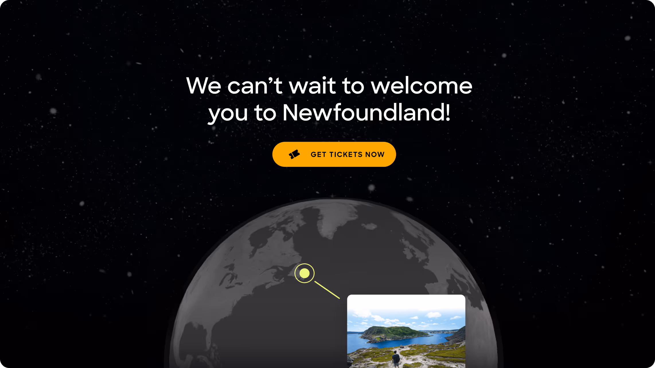 Digital illustration of Earth with a highlighted location linking to a scenic photo of a person overlooking rocky coastal landscape in Newfoundland, with text above saying 'We can’t wait to welcome you to Newfoundland!' and a 'Get Tickets Now' button.