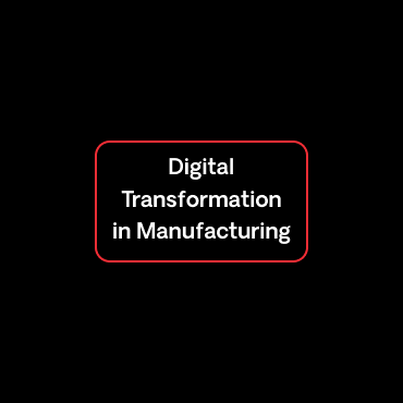 Digital Transformation in Manufacturing