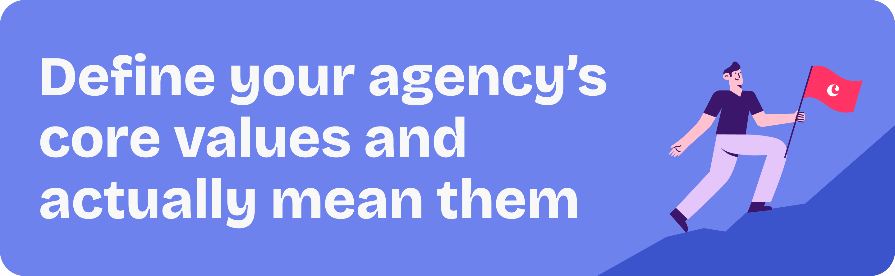 Brand story tip: Define your agency's core values and actually mean them