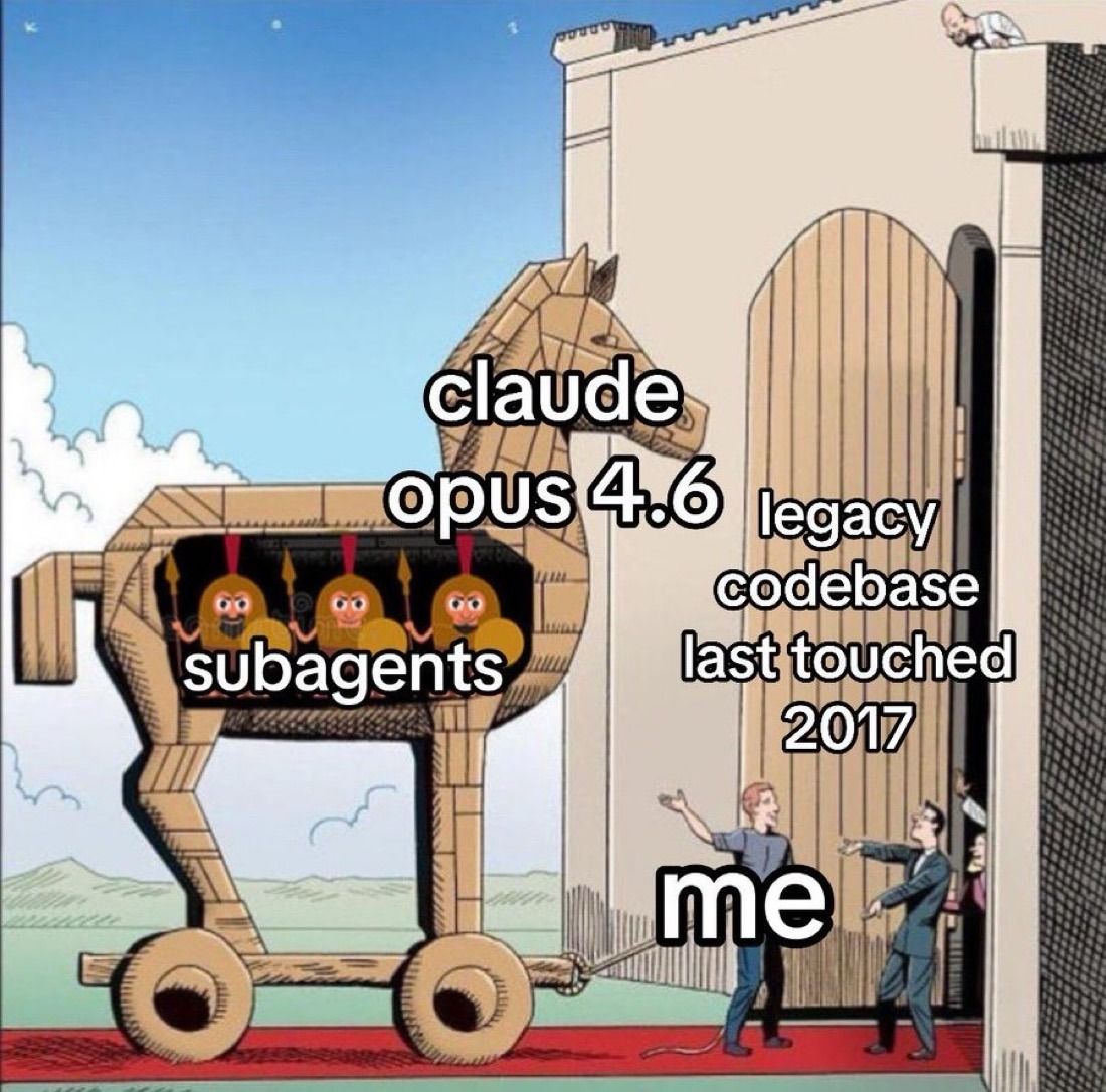 Trojan horse meme: me wheels Claude Opus 4.6, packed with subagents, into a legacy codebase last touched in 2017