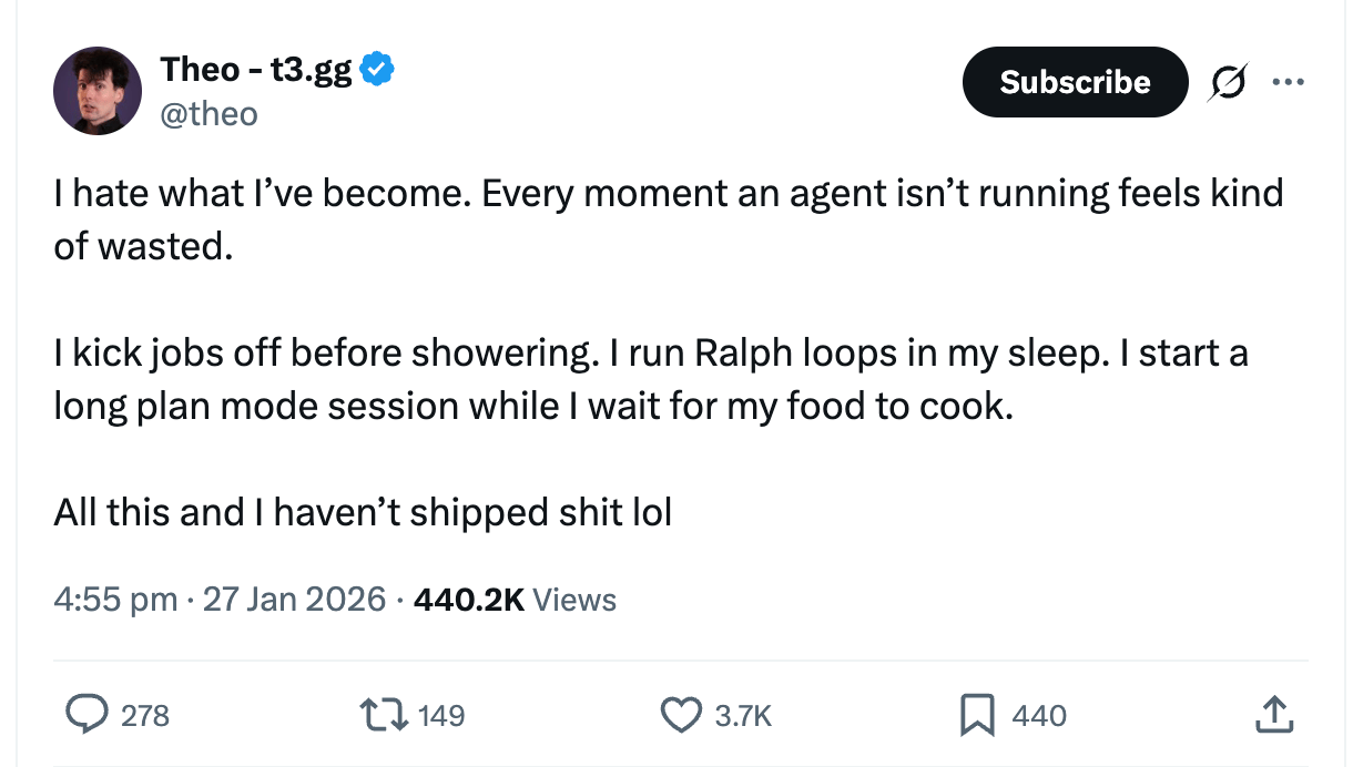 Tweet by Theo: every moment an agent isn't running feels wasted, he runs agents constantly, yet hasn't shipped anything