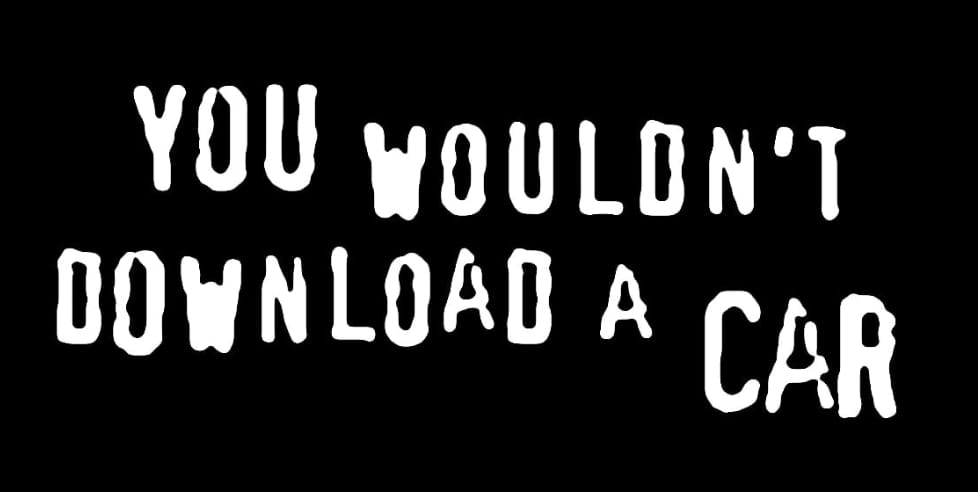 You wouldn't download a car, the anti-piracy slogan in white on black