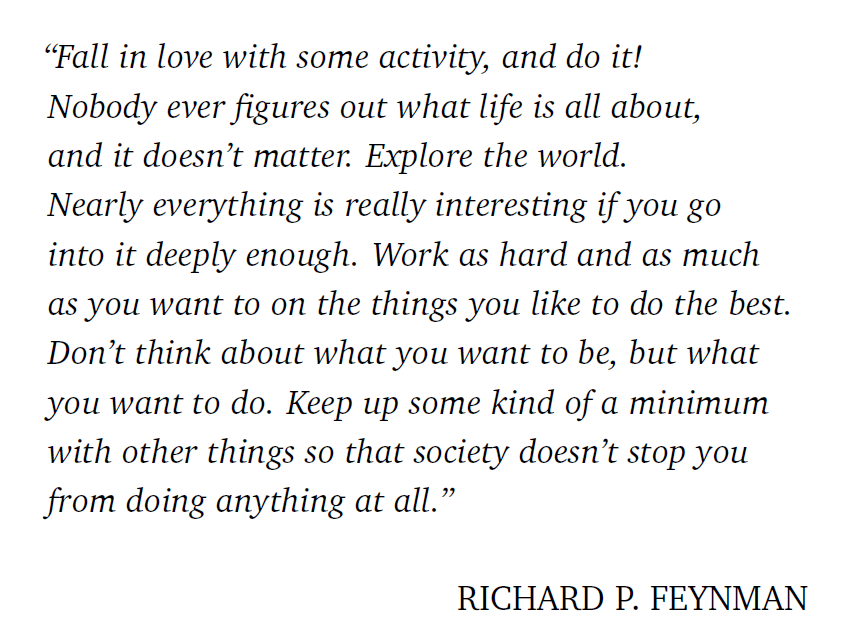 Richard Feynman quote: fall in love with some activity and do it; nearly everything is interesting if you go deep enough