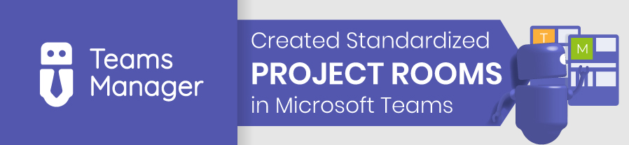Create standardized project rooms in Microsoft Teams with Teams Manager