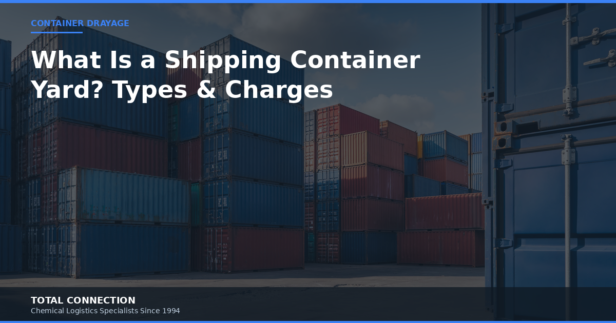 What Is a Shipping Container Yard? Types, Charges, and Drayage Logistics