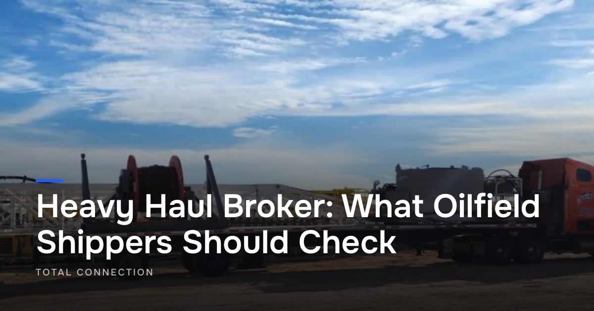 Heavy Haul Broker: What Oilfield Shippers Should Check