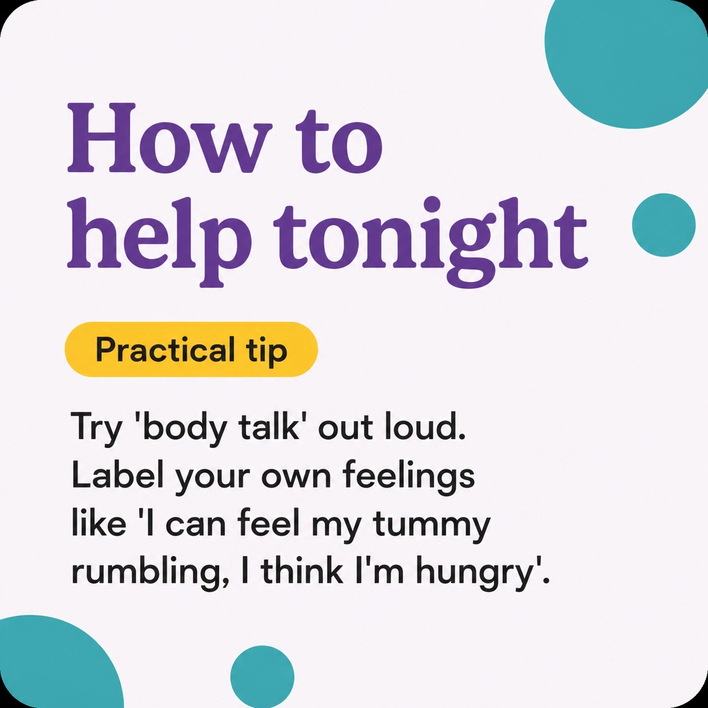 How to help tonight: Try 'body talk' out loud. Label your own feelings like 'I can feel my tummy rumbling, I think I'm hungry'.