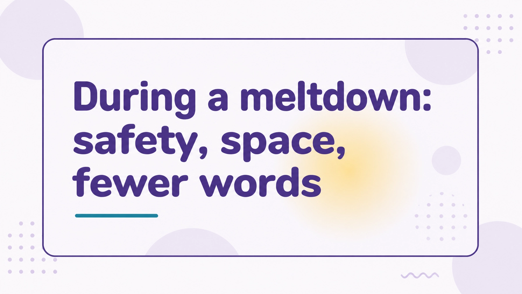 Text-first graphic reading “During a meltdown: safety, space, fewer words”, on an off-white and purple background with a teal accent