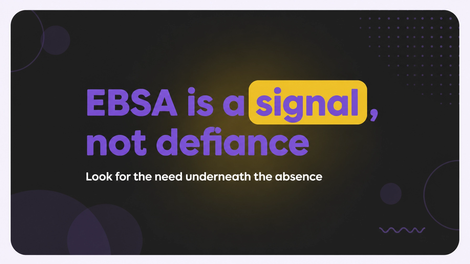 Graphic reading “EBSA is a signal, not defiance” with the supporting line “Look for the need underneath the absence”