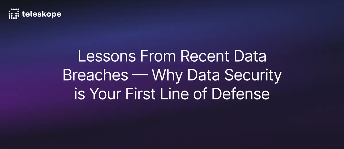 Lessons from Recent Breaches — Why Data Security Must be Your First Line of Defense