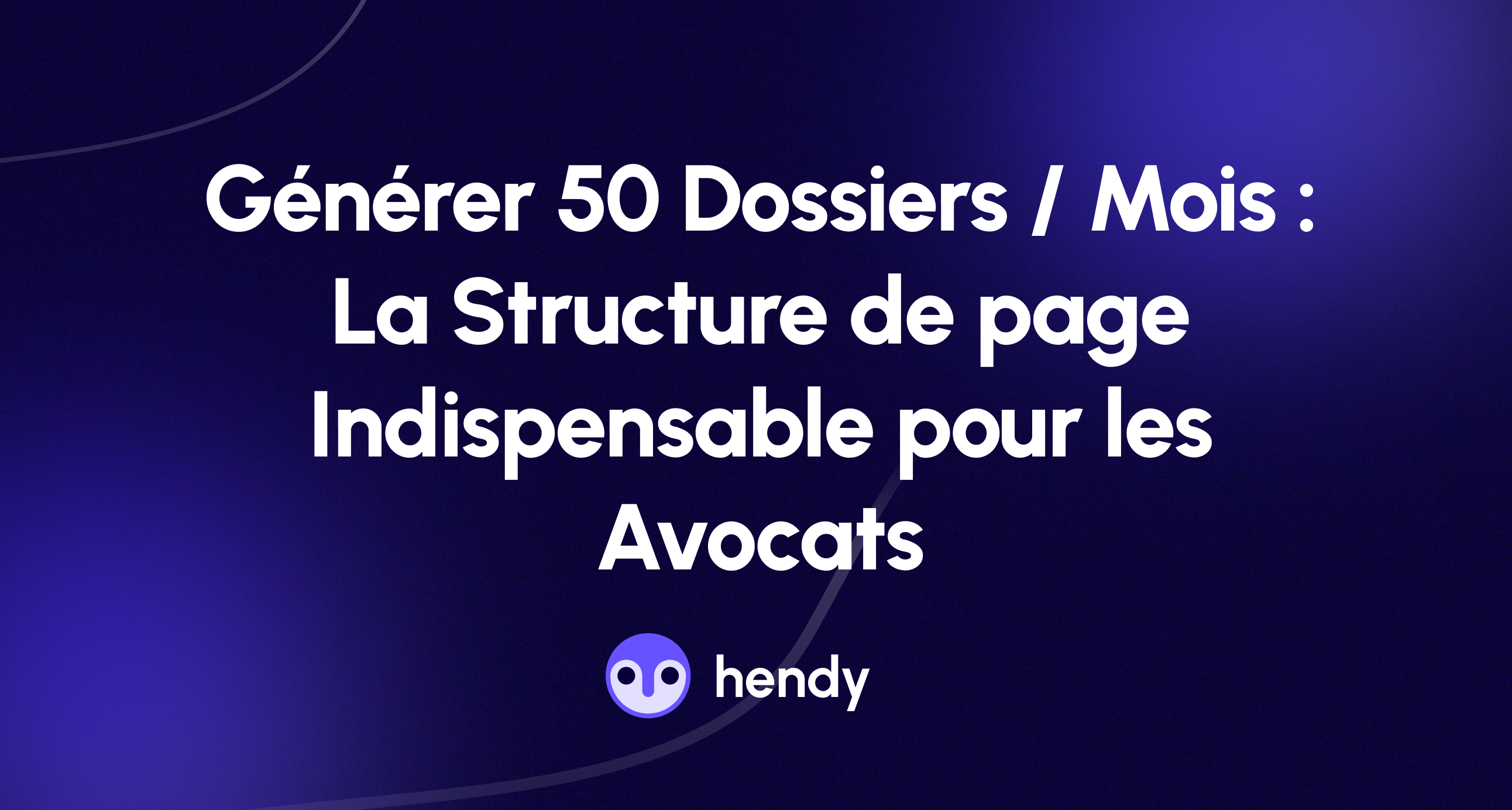 Générer 50 Dossiers Qualifiés par Mois : La Structure de Page Indispensable pour les Avocats