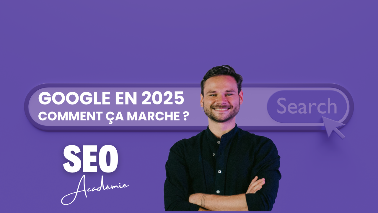 Comment fonctionne (vraiment) Google en 2025 ? 