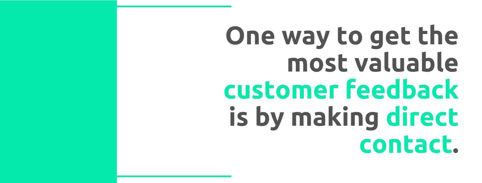 One way to get the most valuable customer feedback is by making direct contact - 22 Ways to Collect Customer Feedback - Replyco