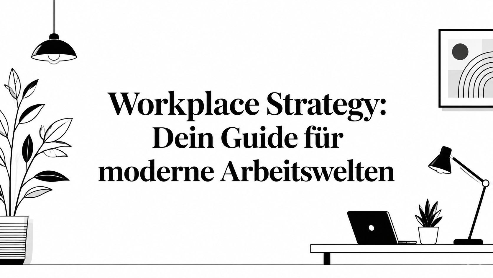 Workplace Strategy: Dein Guide für moderne Arbeitswelten