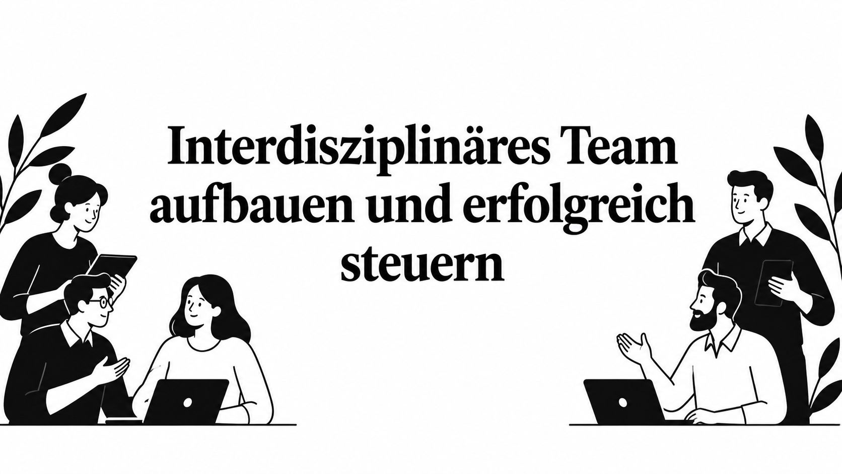 Interdisziplinäres Team aufbauen und erfolgreich steuern
