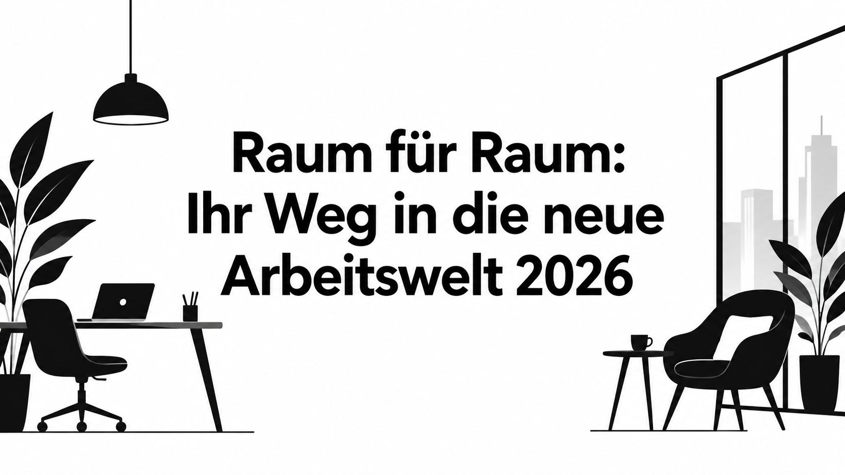 Raum für Raum: Ihr Weg in die neue Arbeitswelt 2026