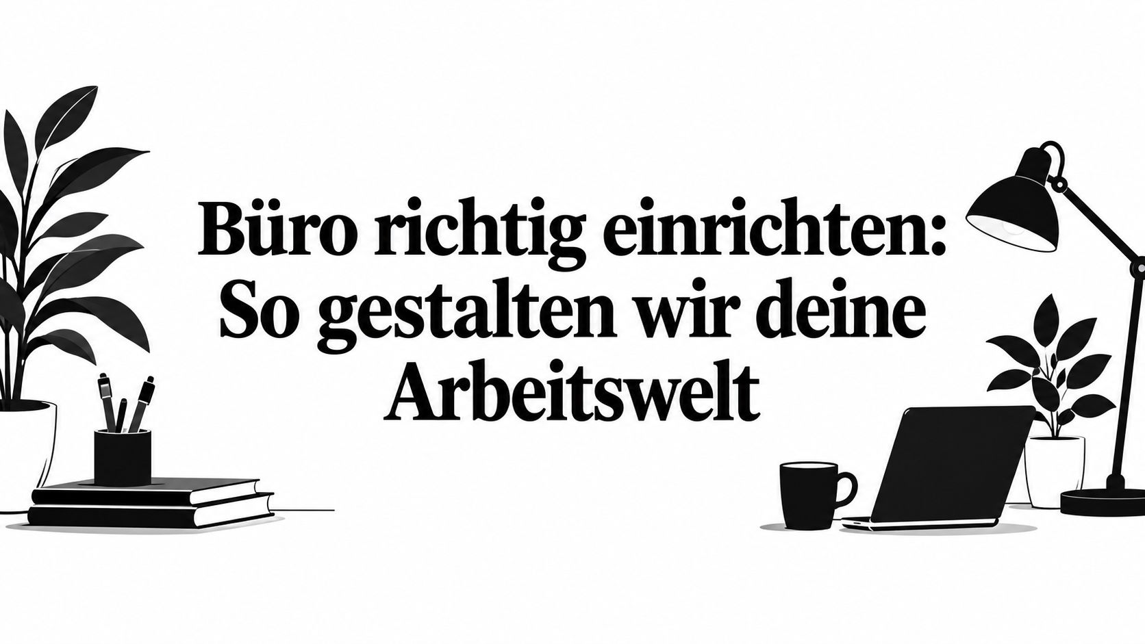 Büro richtig einrichten: So gestalten wir deine Arbeitswelt