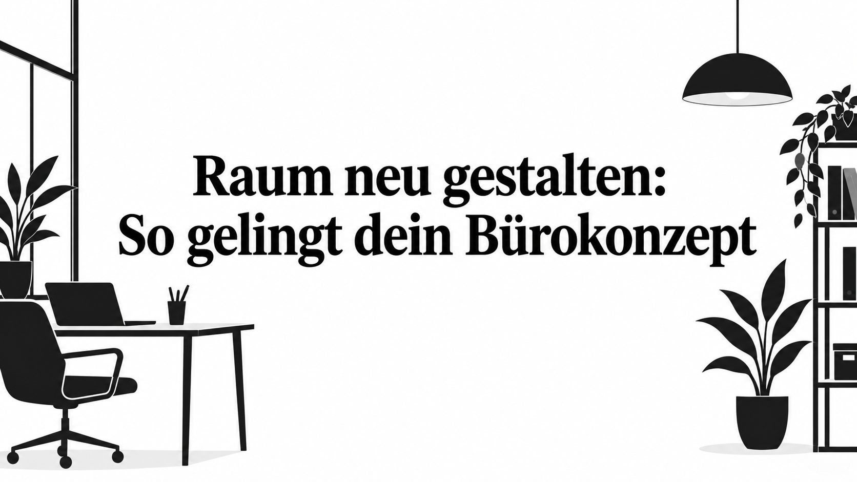 Raum neu gestalten: So gelingt dein Bürokonzept