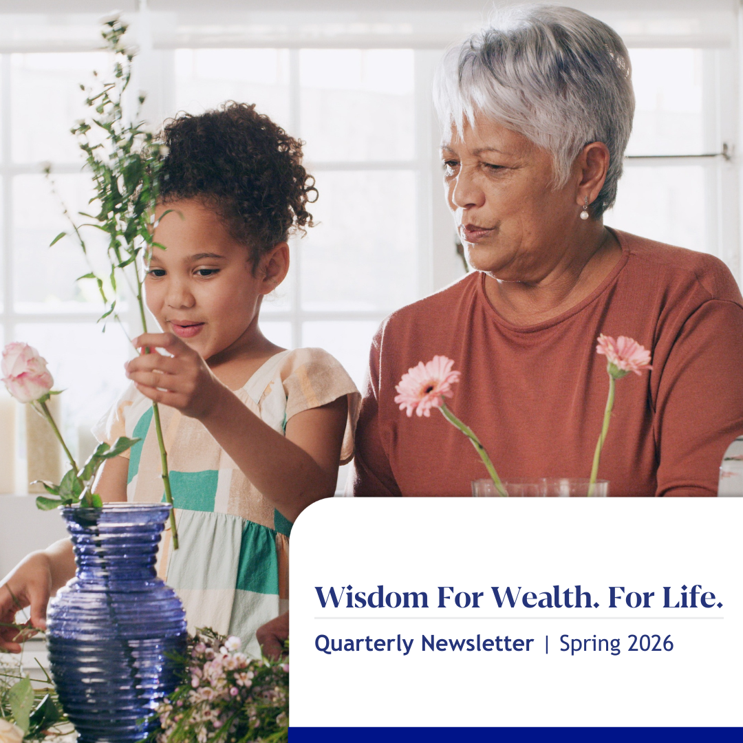 Wisdom For Wealth. For Life.® Newsletter Spring 2026
