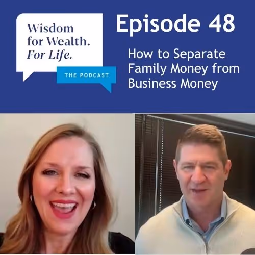 “Wisdom for Wealth. For Life.” Episode 48: Sometimes It's Personal, Sometimes It's Business: How to Separate Family Money from Business Money