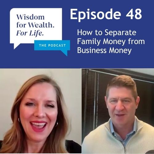 “Wisdom for Wealth. For Life.” Episode 48: Sometimes It's Personal, Sometimes It's Business: How to Separate Family Money from Business Money