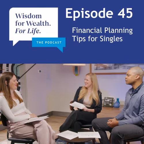 “Wisdom for Wealth. For Life.” Episode 45: Financial Planning Tips for Singles