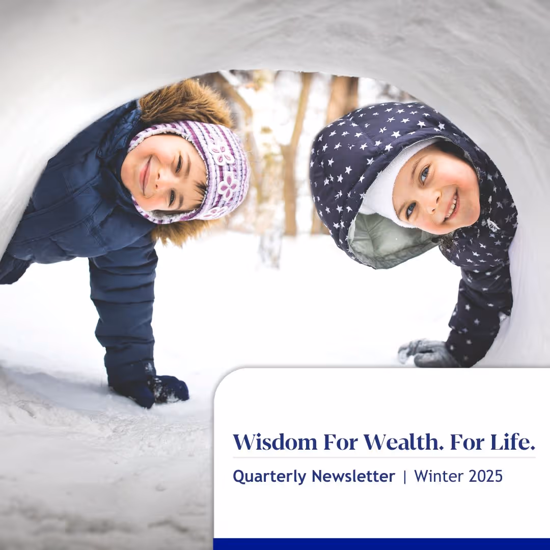 Wisdom For Wealth. For Life.® Newsletter Winter 2025