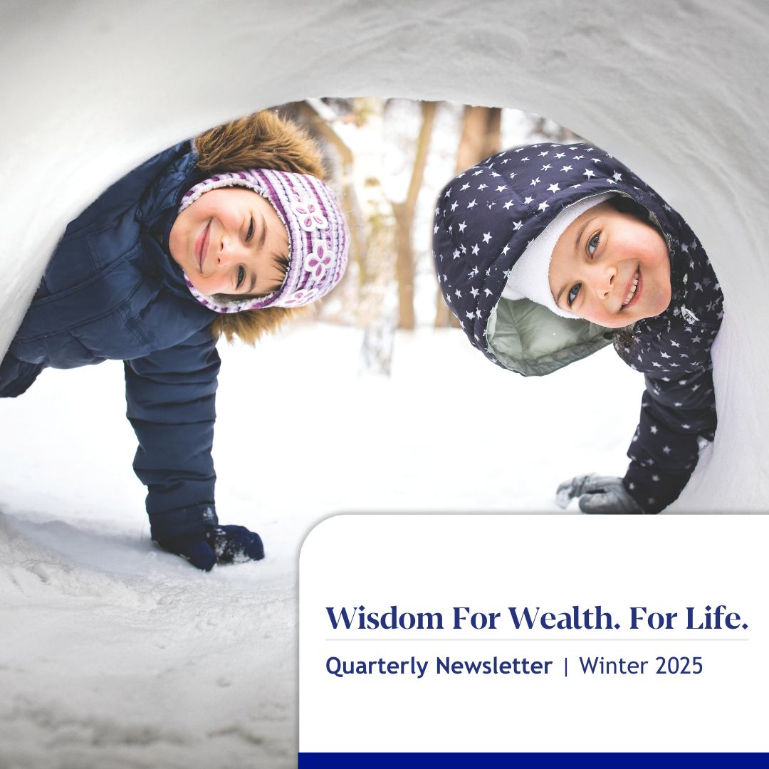 Wisdom For Wealth. For Life.® Newsletter Winter 2025