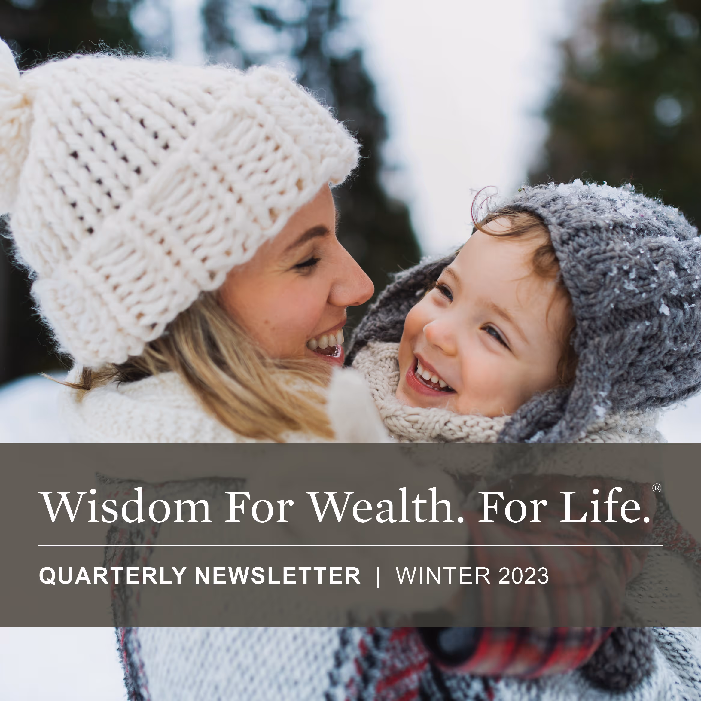 Wisdom For Wealth. For Life.® Newsletter Winter 2023