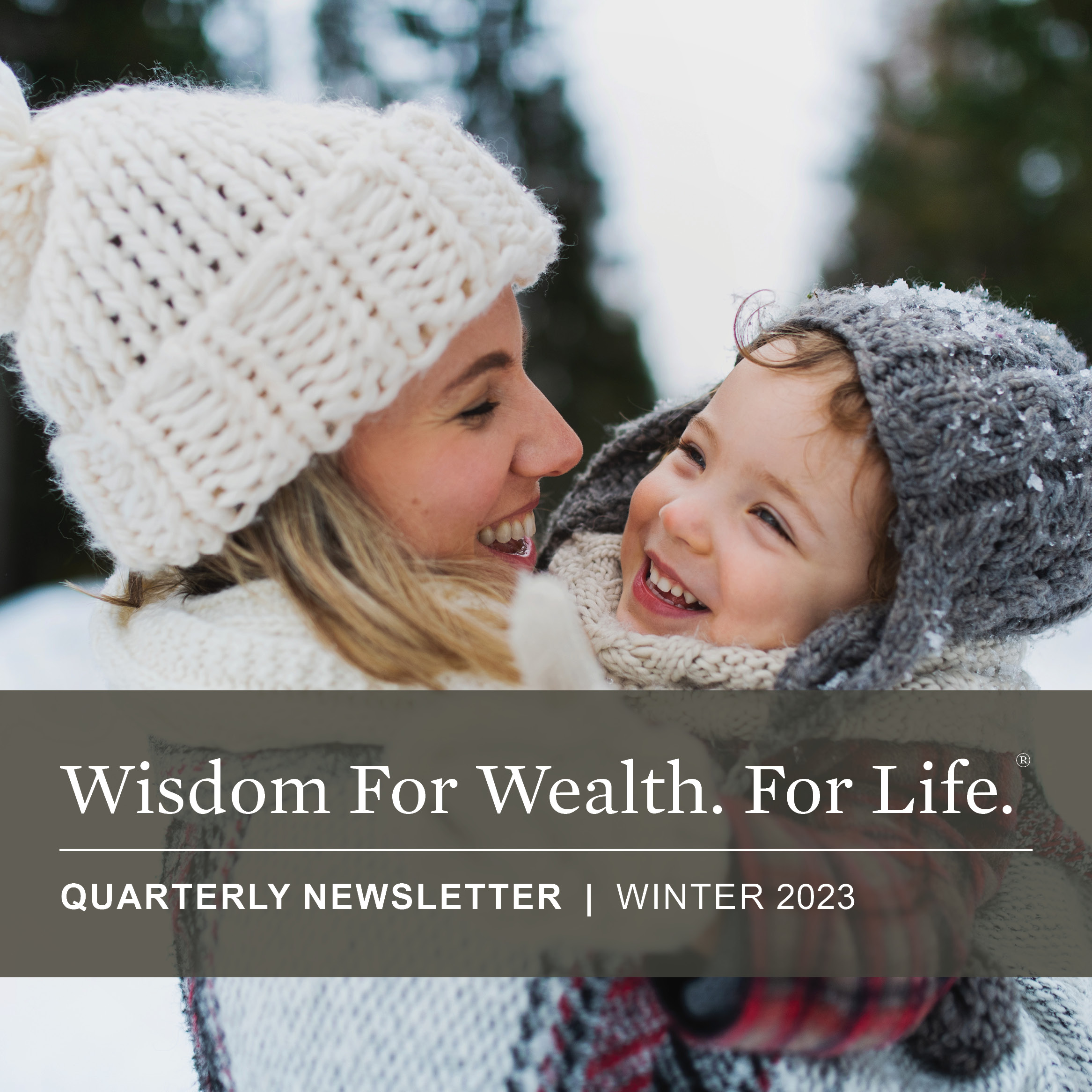 Wisdom For Wealth. For Life.® Newsletter Winter 2023