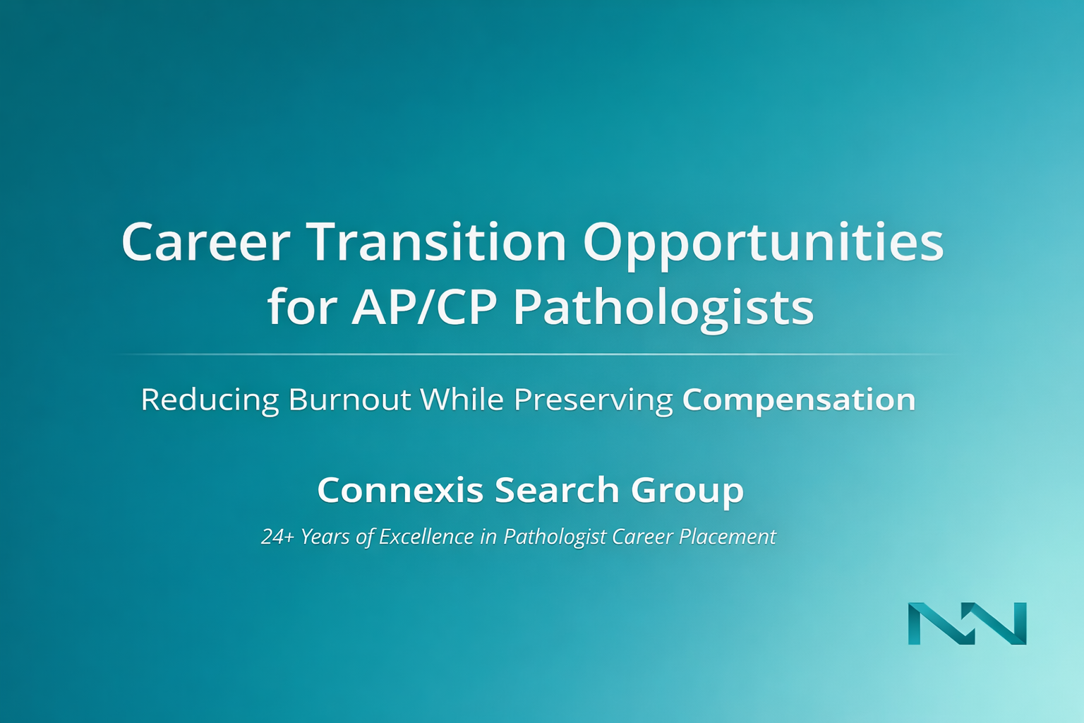 Title slide about career transition opportunities for AP/CP pathologists focusing on reducing burnout while preserving compensation, by Connexis Search Group.