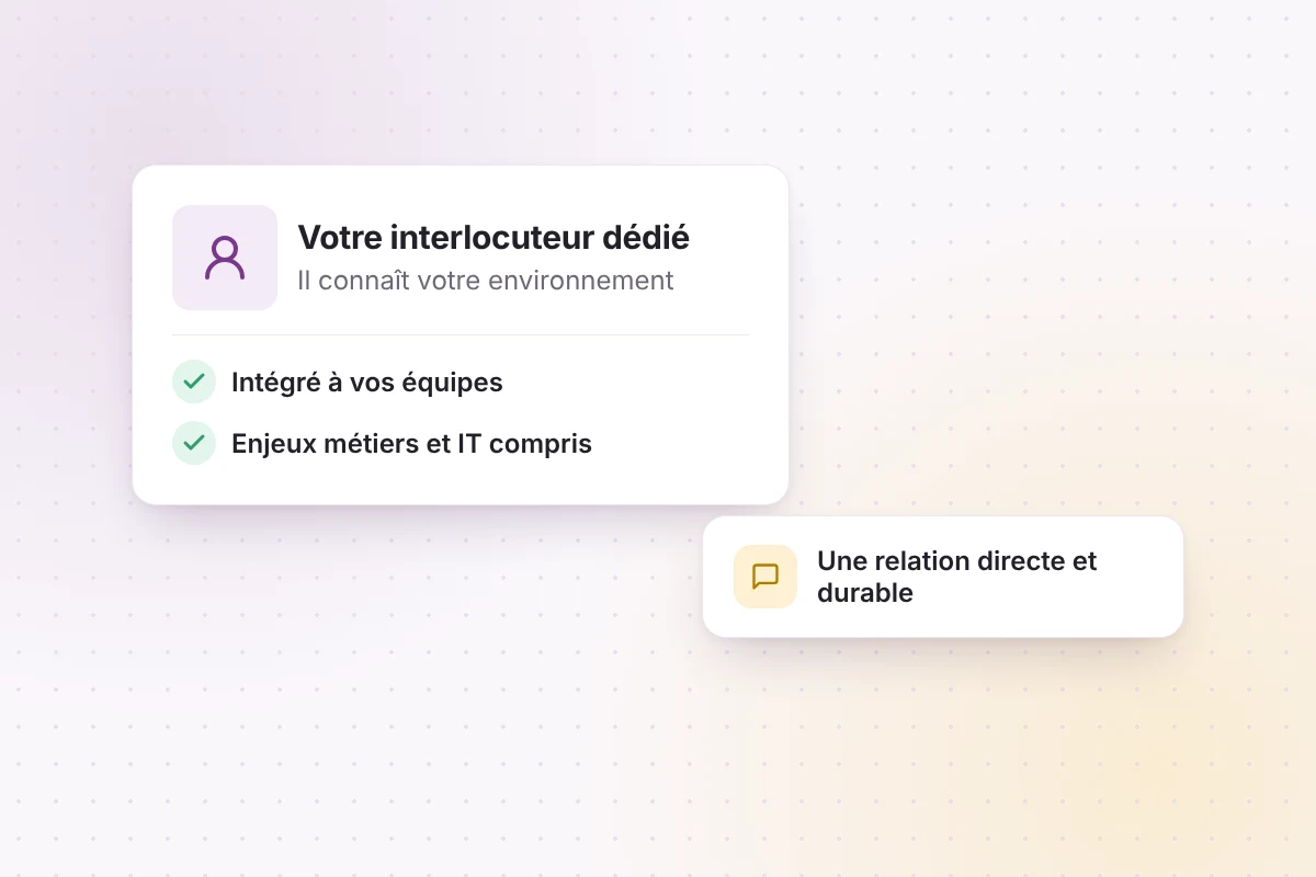 Un interlocuteur dédié, intégré à vos équipes