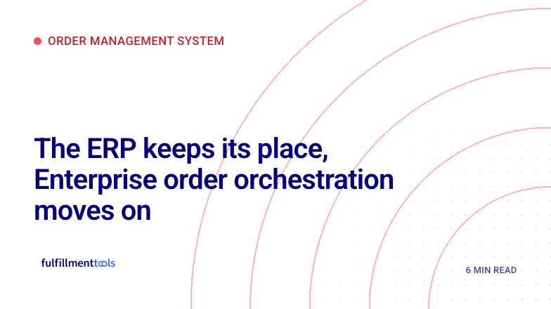 OMS & ERP Part 2: The ERP keeps its place, Enterprise order orchestration moves on