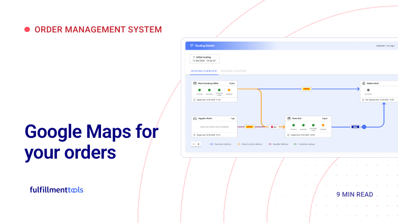 Google Maps for your orders: Order management, explained