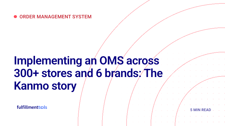 Implementing an OMS across 300+ stores and 6 brands: The Kanmo story