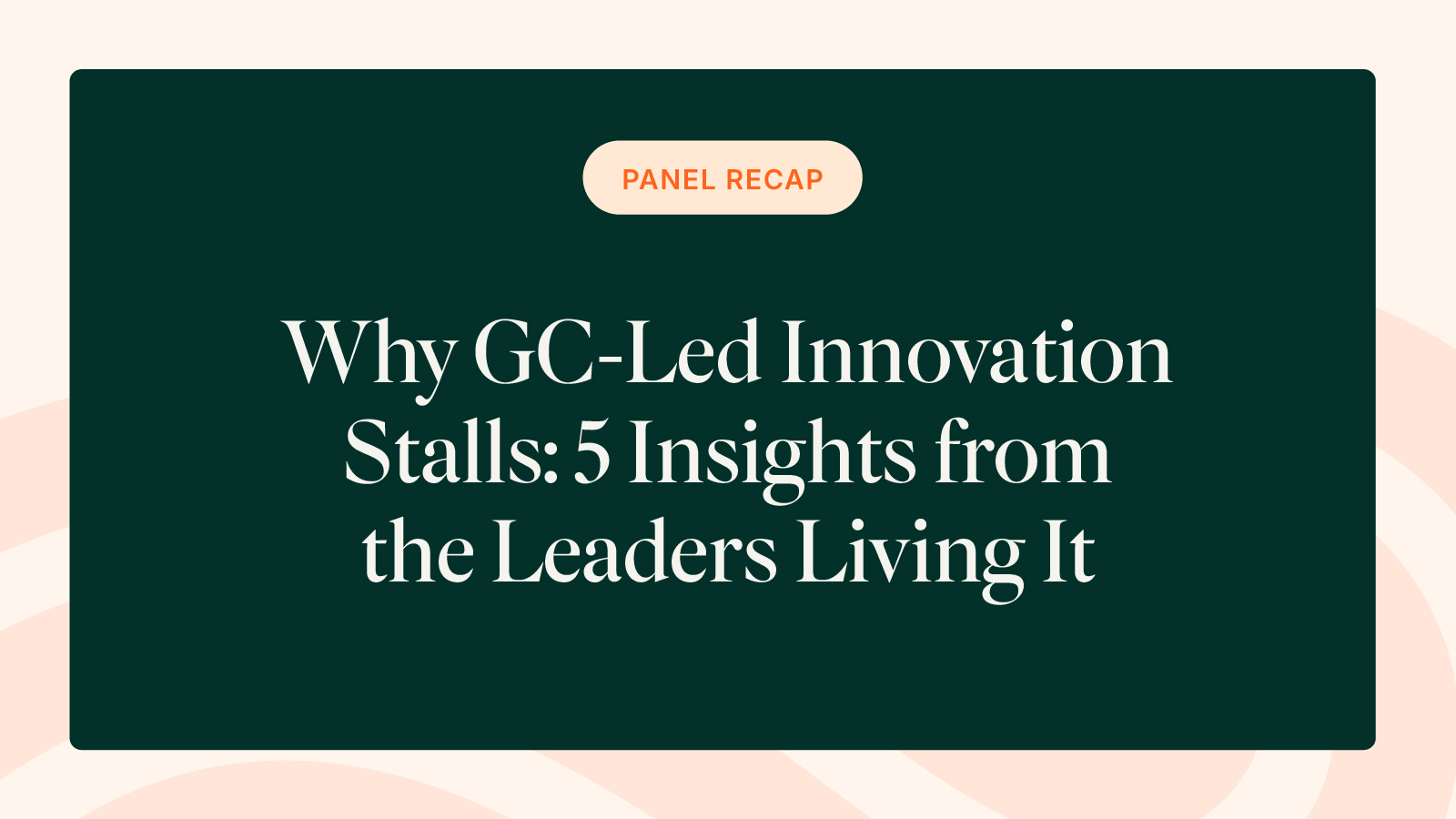 Why GC-Led Innovation Stalls: 5 Insights from the Leaders Living It
