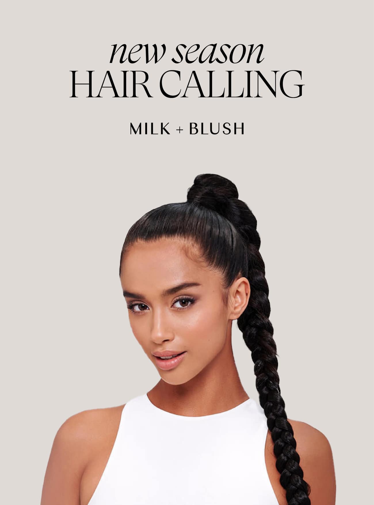 Woman with sleek braided high ponytail hairstyle, wearing a white sleeveless top, against a beige background with text 'new season HAIR CALLING MILK + BLUSH'.
