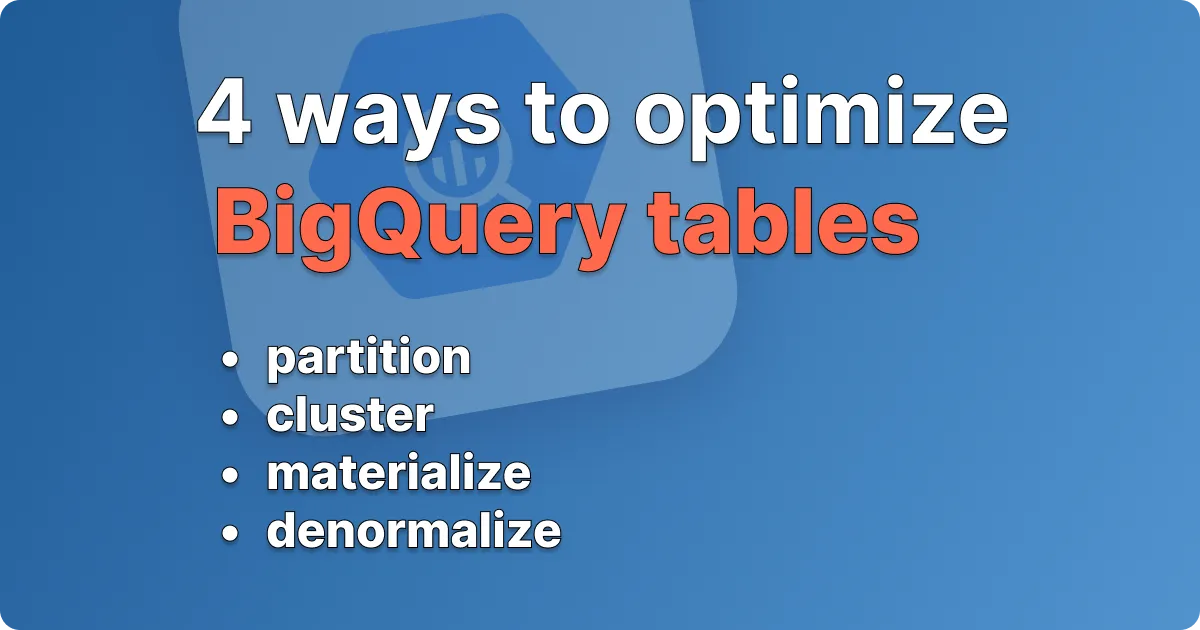 4 ways to optimize your BigQuery tables for faster queries