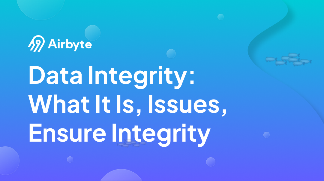 Data Integrity: What It Is, Issues, & How to Ensure Integrity