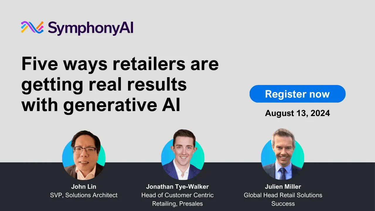 SymphonyAI logo and text: Five ways retailers are getting real results with generative AI, with a blue Register now button and date August 13, 2024. Below are photos and names of three speakers: John Lin, SVP, Solutions Architect; Jonathan Tye-Walker, Head of Customer Centric Retailing, Presales; and Julien Miller, Global Head Retail Solutions Success.