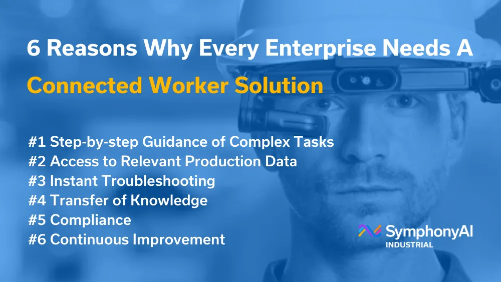 Text listing 6 reasons why every enterprise needs a connected worker solution: step-by-step guidance of complex tasks, access to relevant production data, instant troubleshooting, transfer of knowledge, compliance, and continuous improvement. Background shows a man wearing a safety helmet with a smart headset. SymphonyAI Industrial logo is at the bottom right.