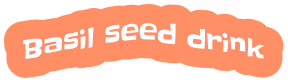 A banner with basil seed drink written on it