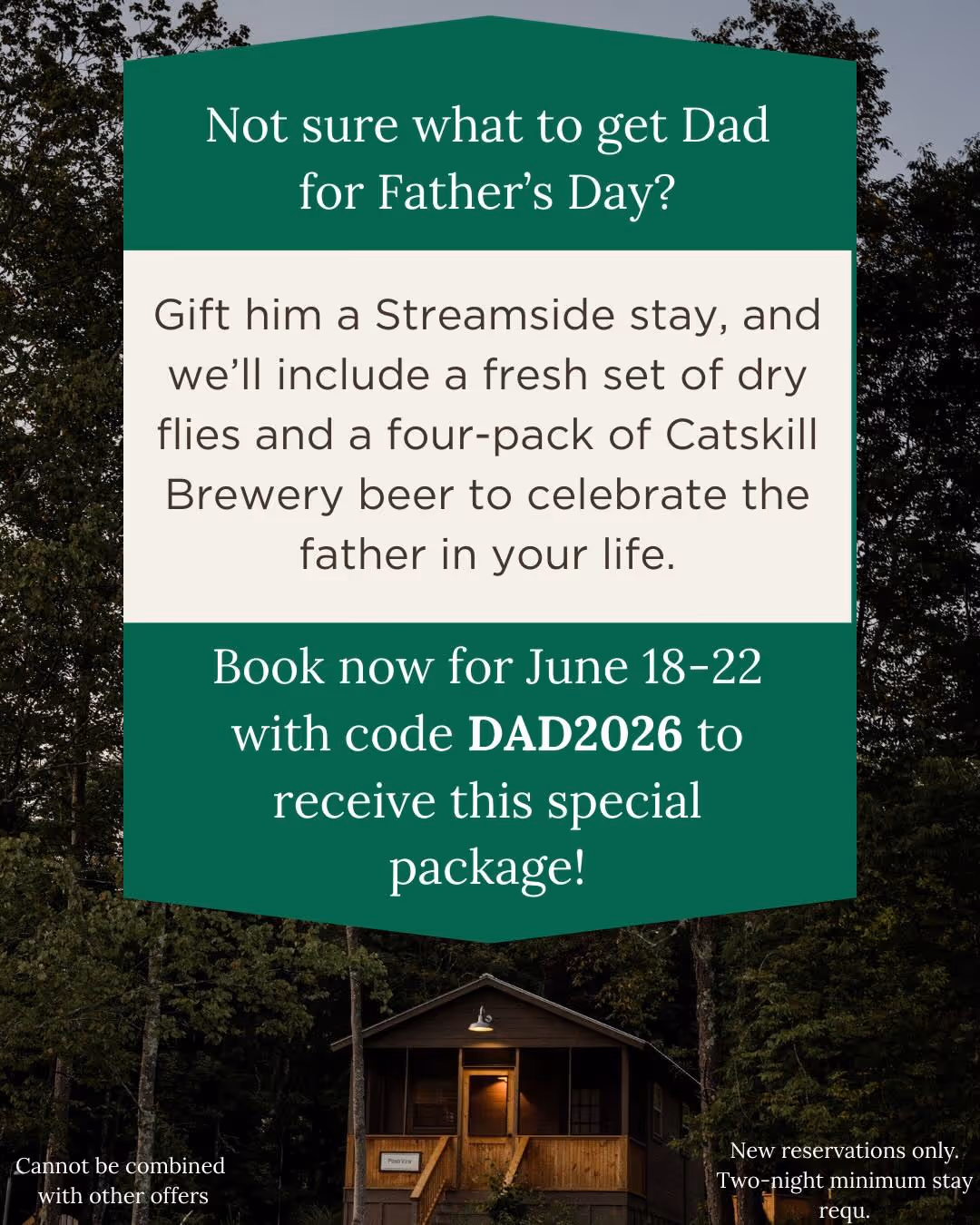 Promotional text over a dark green background offering a Streamside stay with dry flies and Catskill Brewery beer for Father's Day, bookable June 18-22 with code DAD2026. A wooden cabin lit at night is visible below the text.