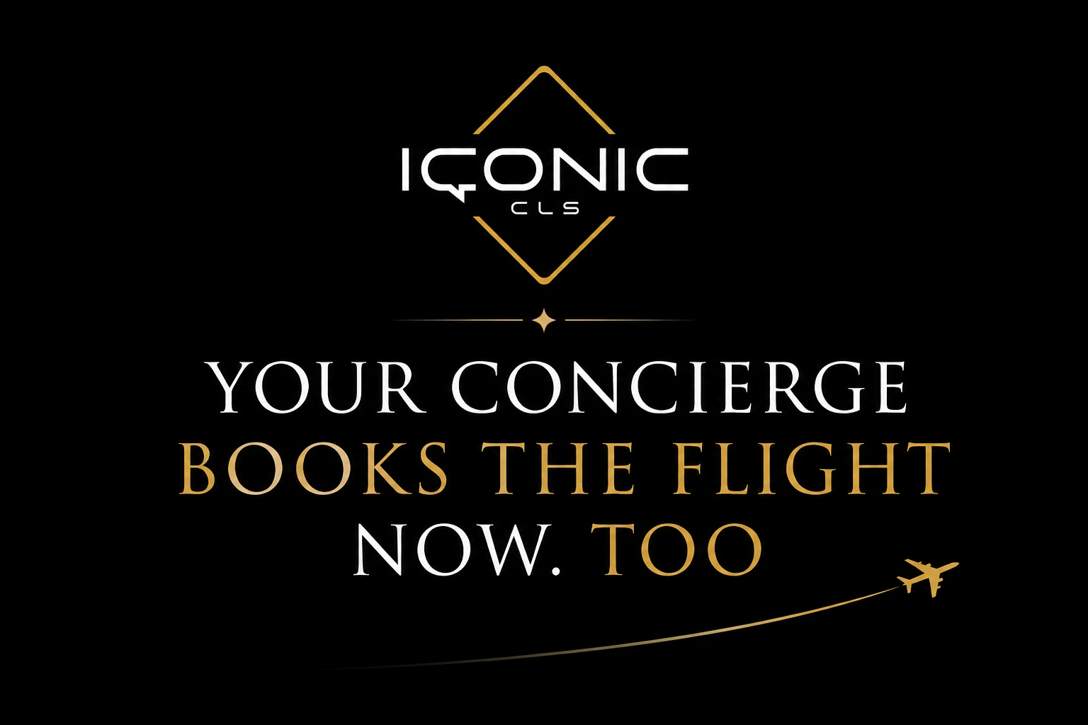 Iconic CLS gold-on-black announcement: Your Concierge Books the Flight Now, Too, with a gold jet ascending