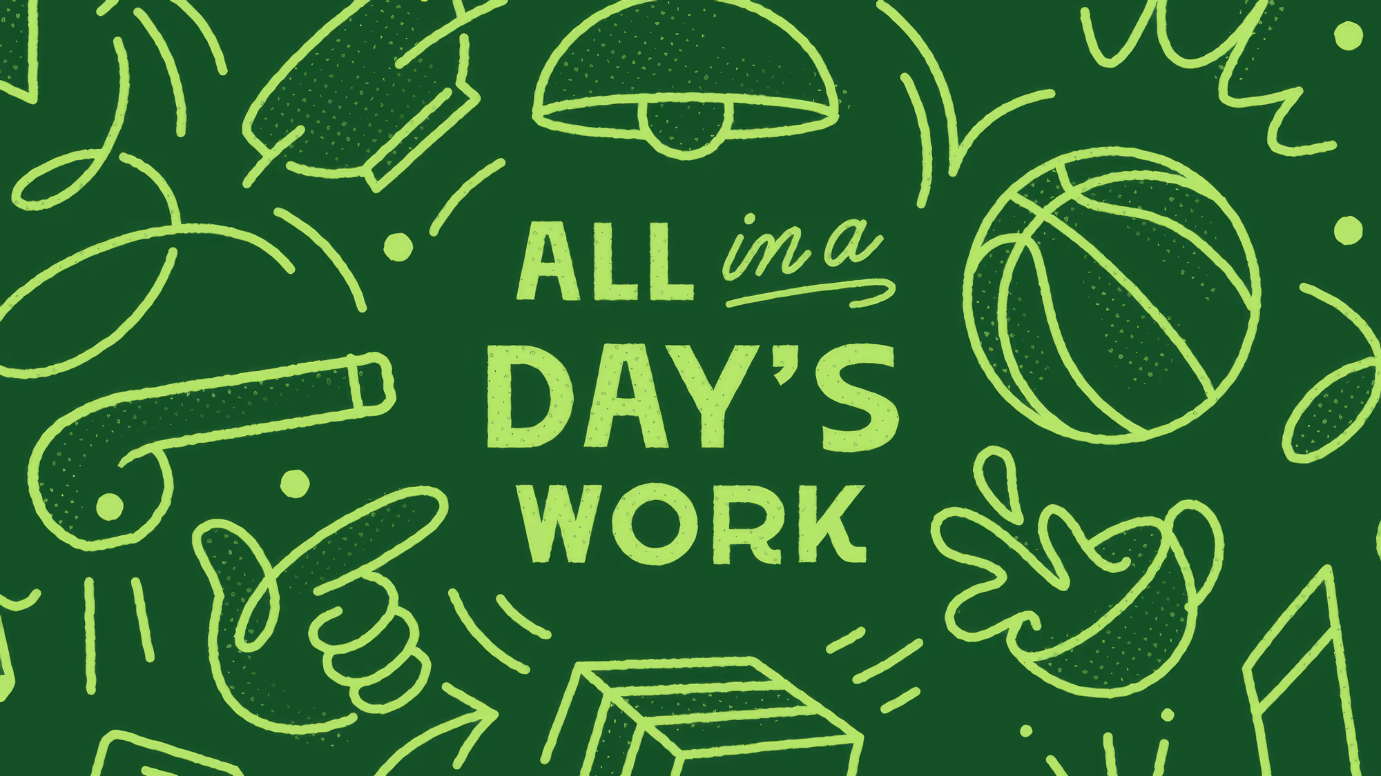 Green illustration with the phrase 'All in a day's work' surrounded by icons like a basketball and hand gesture.